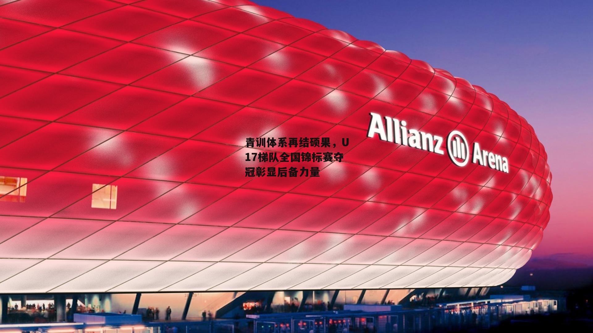 青训体系再结硕果，U17梯队全国锦标赛夺冠彰显后备力量