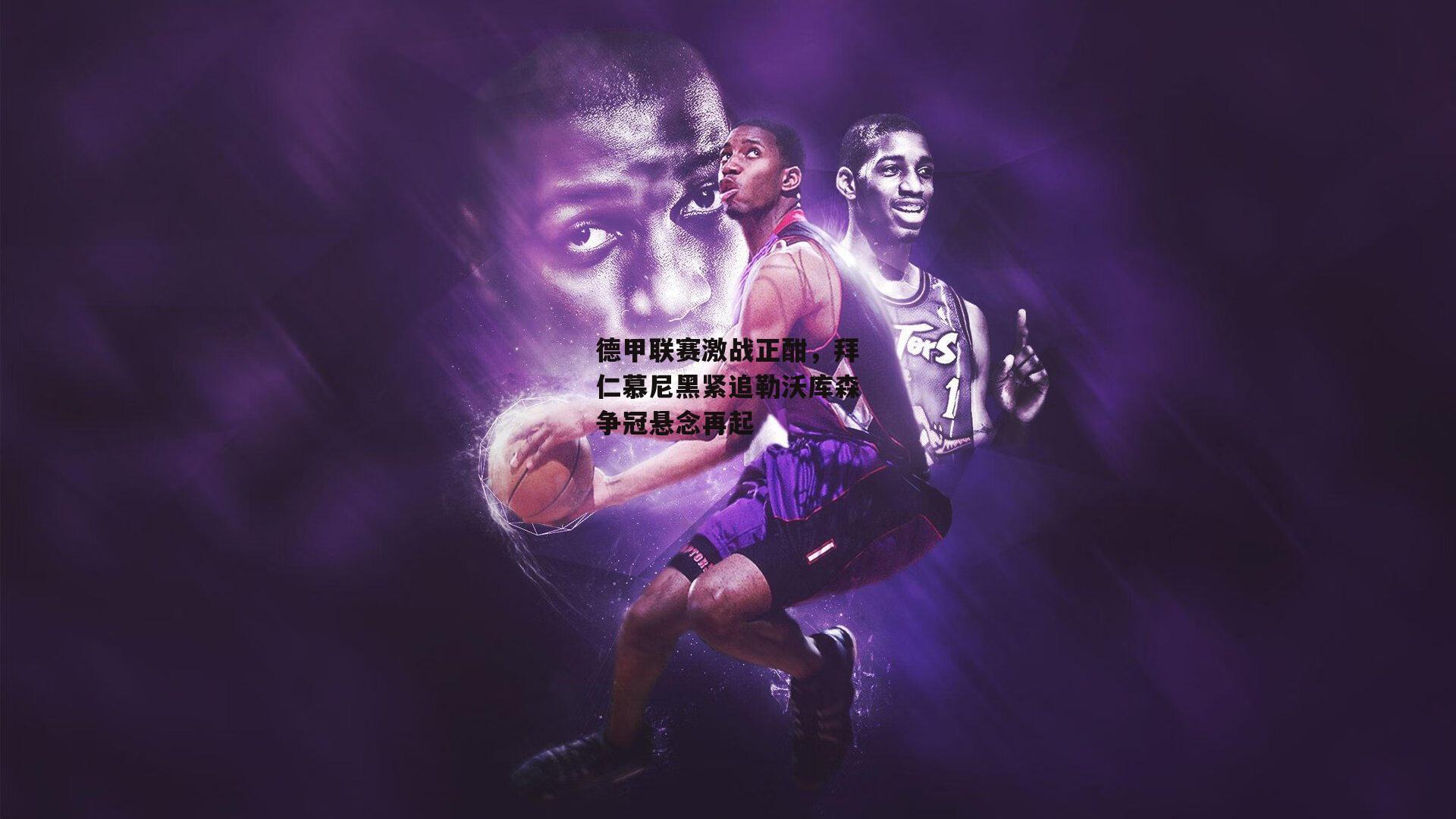 德甲联赛激战正酣，拜仁慕尼黑紧追勒沃库森争冠悬念再起